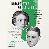 Bright Star, Green Light: The Beautiful Works and Damned Lives of John Keats F. Scott Fitzgerald