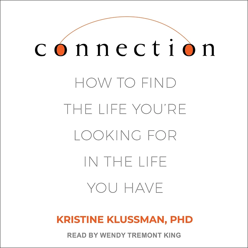Connection: How to Find the Life You're Looking for You Have