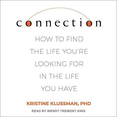 Connection: How to Find the Life You're Looking for You Have