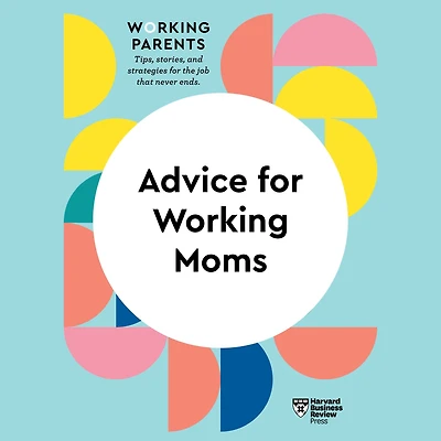 Advice for Working Moms (HBR Parents Series)