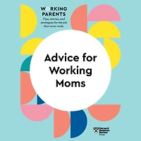 Advice for Working Moms (HBR Parents Series)