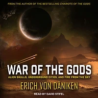 War of the Gods: Alien Skulls, Underground Cities, and Fire from the Sky