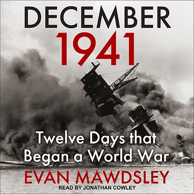 December 1941: Twelve Days that Began a World War