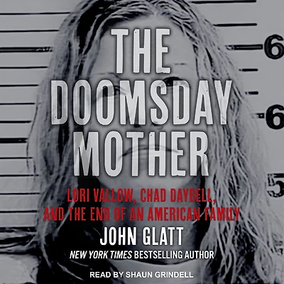 the Doomsday Mother: Lori Vallow, Chad Daybell, and End of an American Family