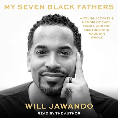My Seven Black Fathers: A Young Activist's Memoir of Race, Family, and the Mentors Who Made Him Whole