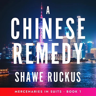 A Chinese Remedy: Mercenaries in Suits Book 1