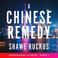 A Chinese Remedy: Mercenaries in Suits Book 1