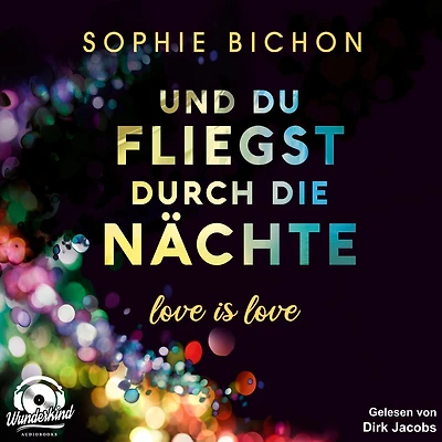 Und du fliegst durch die Nächte - Love is Love, Band 2 (Ungekürzt)