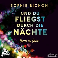 Und du fliegst durch die Nächte - Love is Love, Band 2 (Ungekürzt)