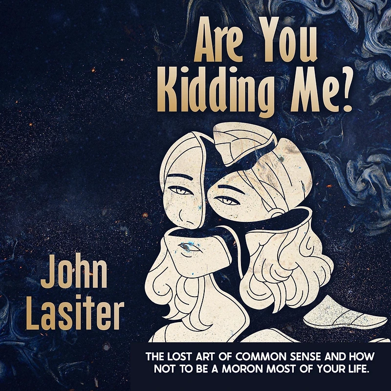 Are You Kidding Me ?: The Lost Art Of Common Sense And How Not To Be A Moron Most Of Your Life