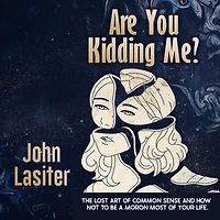 Are You Kidding Me ?: The Lost Art Of Common Sense And How Not To Be A Moron Most Of Your Life