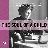 the Soul of A Child: Novel Based on Life Maria Montessori
