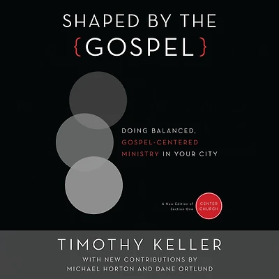 Shaped by the Gospel: Doing Balanced, Gospel-Centered Ministry Your City