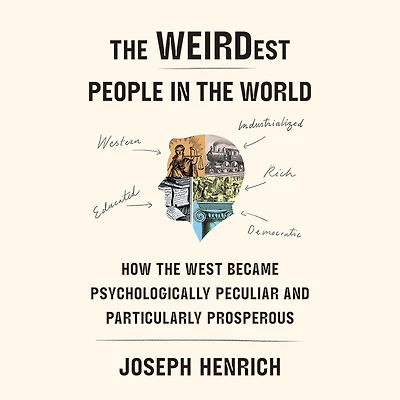the WEIRDest People World: How West Became Psychologically Peculiar and Particularly Prosperous