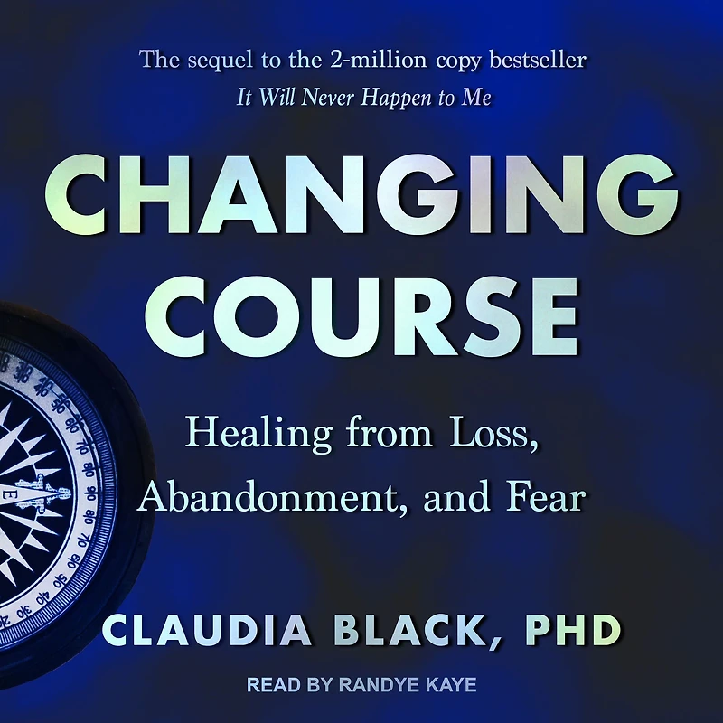 Changing Course: Healing from Loss, Abandonment, and Fear