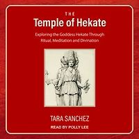 the Temple of Hekate: Exploring Goddess Hekate Through Ritual, Meditation and Divination