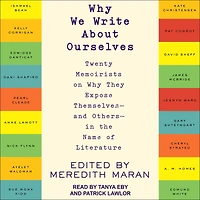 Why We Write About Ourselves: Twenty Memoirists on They Expose Themselves (and Others) the Name of Literature