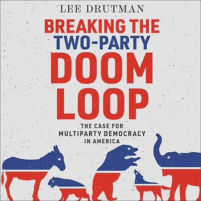 Breaking The Two-Party Doom Loop: Case for Multiparty Democracy America