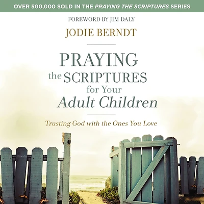 Praying the Scriptures for Your Adult Children: Trusting God with Ones You Love