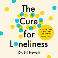 The Cure for Loneliness: How to Feel Connected and Escape Isolation