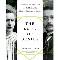 the Soul of Genius: Marie Curie, Albert Einstein, and Meeting that Changed Course Science