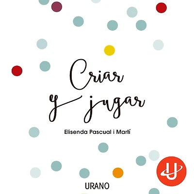 Criar y jugar: Un cuaderno práctico para educar desde el amor y el respeto