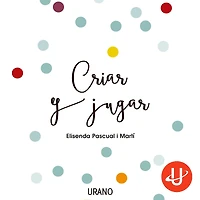 Criar y jugar: Un cuaderno práctico para educar desde el amor y el respeto