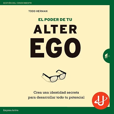 El poder de tu alter ego: Crea una identidad secreta para desarrollar todo tu potencial