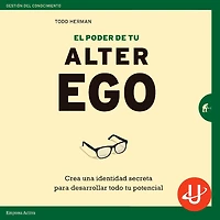 El poder de tu alter ego: Crea una identidad secreta para desarrollar todo tu potencial