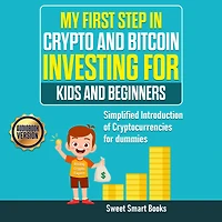 My First Step in Crypto and Bitcoin Investing for Kids and Beginners: Simplified Introduction of Cryptocurrencies for Dummies