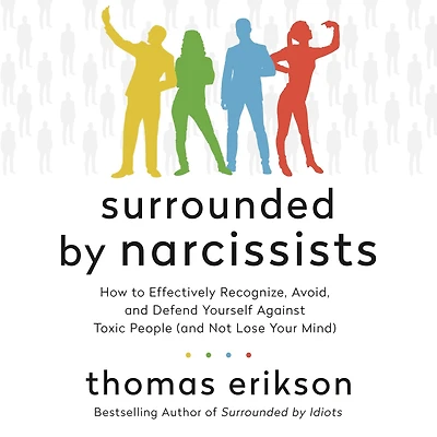 Surrounded by Narcissists: How to Effectively Recognize, Avoid, and Defend Yourself Against Toxic People (and Not Lose Your Mind) [The Idiots Series]