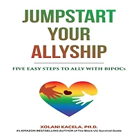 Jumpstart Your Allyship: Five Easy Steps To Ally With BIPOCs