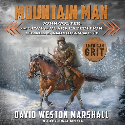 Mountain Man: John Colter, the Lewis & Clark Expedition, and Call of American West