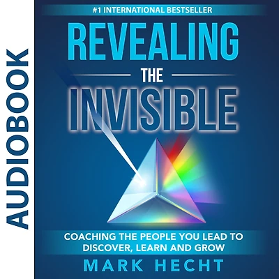 Revealing the Invisible: Coaching People You Lead to Discover, Learn, and Grow