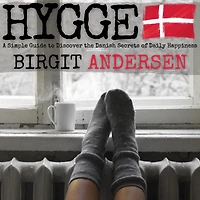Hygge: A Simple Guide to Discover the Danish Secrets of Daily Happiness