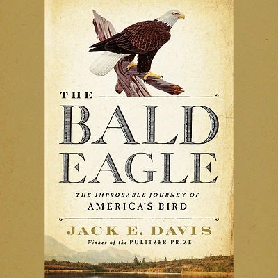 The Bald Eagle: Improbable Journey of America's Bird