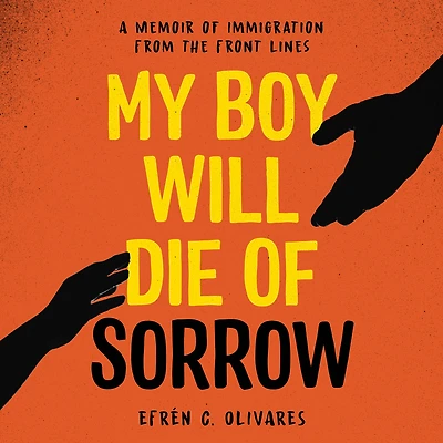 My Boy Will Die of Sorrow: A Memoir Immigration From the Front Lines