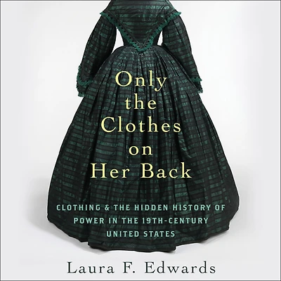 Only the Clothes on Her Back: Clothing and Hidden History of Power Nineteenth-Century United States