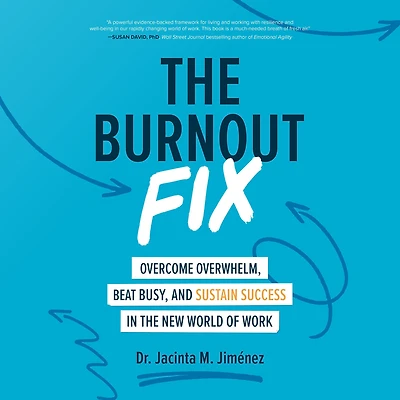 the Burnout Fix: Overcome Overwhelm, Beat Busy, and Sustain Success New World of Work