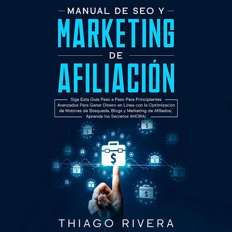 Manual de SEO y Marketing de Afiliación: Siga Esta Guía Paso a Paso Para Principiantes Avanzados Para Ganar Dinero en Línea con la Optimización de Motores de Búsqueda, Blogs y Marketing de Afiliados;