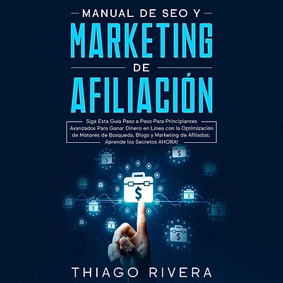 Manual de SEO y Marketing de Afiliación: Siga Esta Guía Paso a Paso Para Principiantes Avanzados Para Ganar Dinero en Línea con la Optimización de Motores de Búsqueda, Blogs y Marketing de Afiliados;