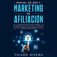 Manual de SEO y Marketing de Afiliación: Siga Esta Guía Paso a Paso Para Principiantes Avanzados Para Ganar Dinero en Línea con la Optimización de Motores de Búsqueda, Blogs y Marketing de Afiliados;