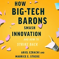 How Big-Tech Barons Smash Innovation-and to Strike Back