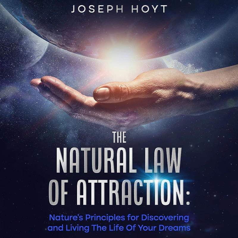 The Natural Law Of Attraction: Nature's Principles for Discovering and Living the Life of Your Dreams