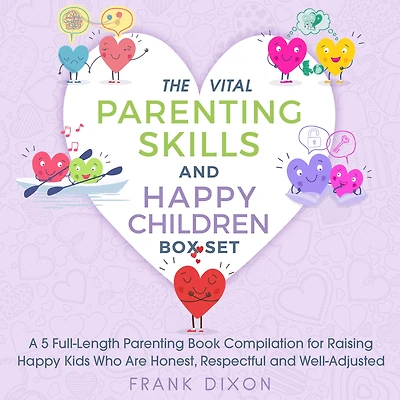 The Vital Parenting Skills and Happy Children Box Set: A 5 Full-Length Book Compilation For Raising Kids Who Are Honest, Respectful Well-Adjusted (Best Books Becoming Good Parents, #6)