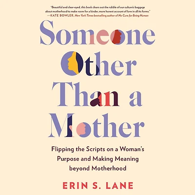 Someone Other Than a Mother: Flipping the Scripts on Woman's Purpose and Making Meaning beyond Motherhood