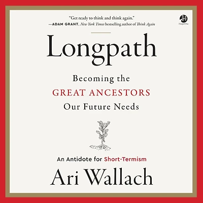 Longpath: Becoming the Great Ancestors Our Future Needs - An Antidote for Short-Termism