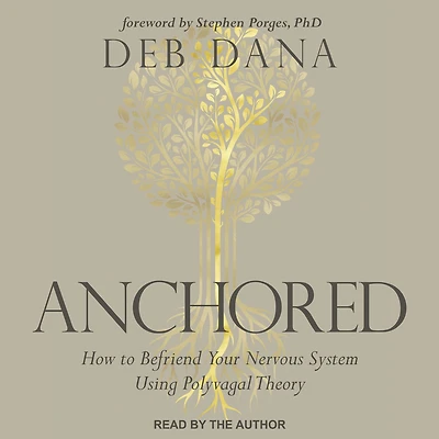 Anchored: How to Befriend Your Nervous System Using Polyvagal Theory