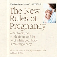 The New Rules Of Pregnancy: What to Eat, Do, Think About, and Let Go While Your Body Is Making a Baby