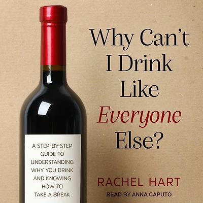 Why Can't I Drink Like Everyone Else?: a Step-by-Step Guide to Understanding You and Knowing How Take Break